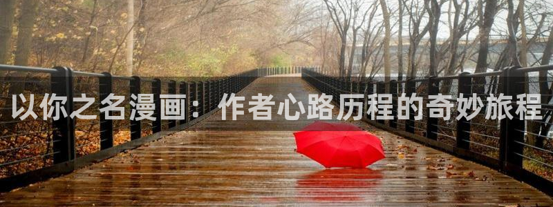 韩漫网站免费下载：以你之名漫画：作者心路历程的奇妙旅程