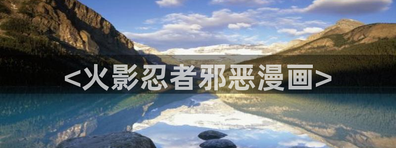 无遮挡韩漫画：<火影忍者邪恶漫画>