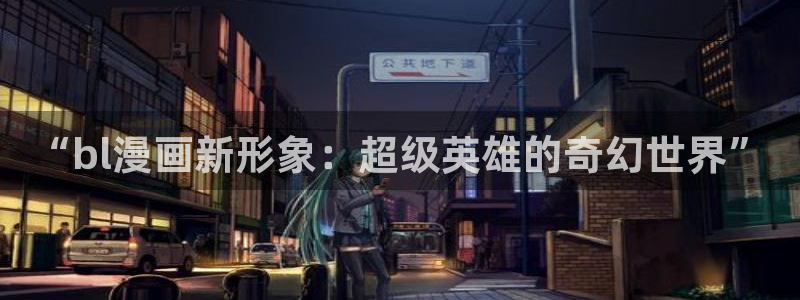 在线免费观看韩漫入口：“bl漫画新形象：超级英雄的奇幻世界”