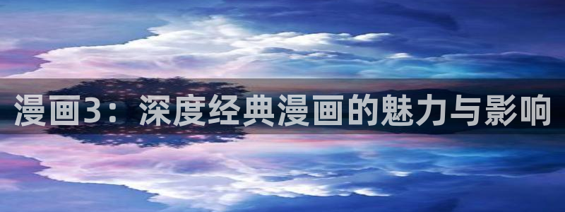 韩漫免费观看完整版：漫画3：深度经典漫画的魅力与影响